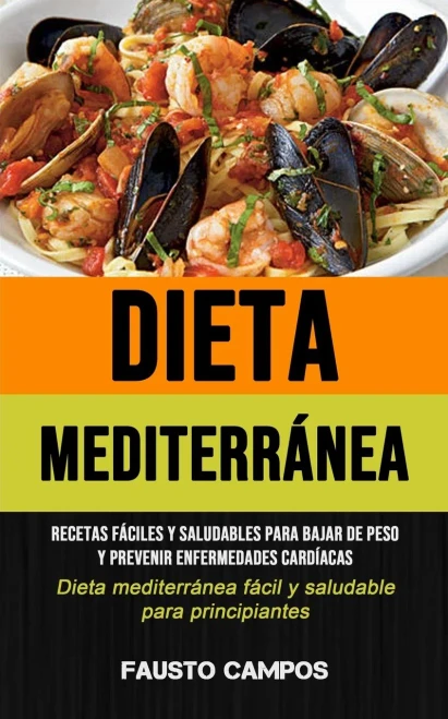 Dieta Mediterránea: Recetas Fáciles Y Saludables Para Bajar De Peso Y Prevenir Enfermedades Cardíacas (Dieta Mediterránea Fácil Y Saludable Para ... (Recetas Fáciles Y Saludab (Spanish Edition)