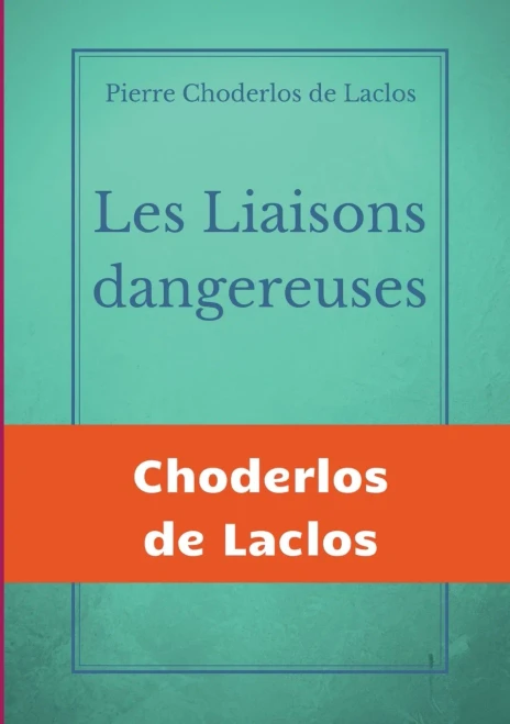 Les Liaisons Dangereuses: Un Roman Épistolaire De 175 Lettres, De Pierre Choderlos De Laclos, Narrant Le Duo Pervers De Deux Nobles Manipulateurs, ... Au Siècle Des Lumières. (French Edition)
