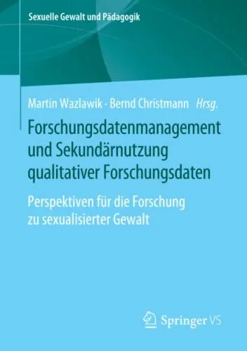 Forschungsdatenmanagement Und Sekundärnutzung Qualitativer Forschungsdaten: Perspektiven Für Die Forschung Zu Sexualisierter Gewalt (Sexuelle Gewalt Und Pädagogik, 6) (German Edition)