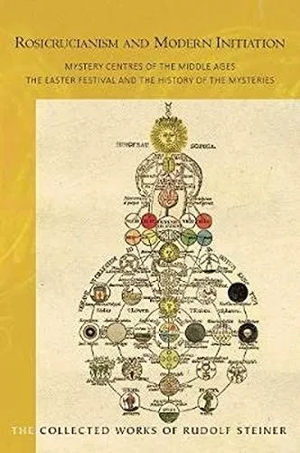 Rosicrucianism And Modern Initiation: Mystery Centres Of The Middle Ages: The Easter Festival And The History Of The Mysteries (Cw 233A) (The Collected Works Of Rudolf Steiner, 233A)