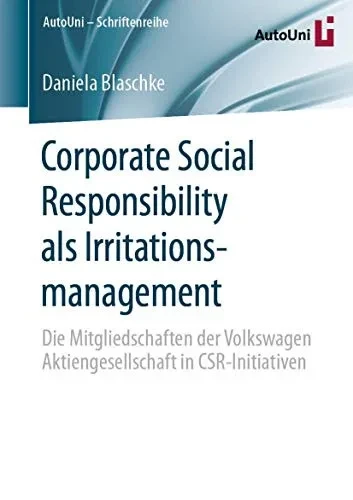 Corporate Social Responsibility Als Irritationsmanagement: Die Mitgliedschaften Der Volkswagen Aktiengesellschaft In Csr-Initiativen (Autouni  Schriftenreihe, 146) (German Edition)