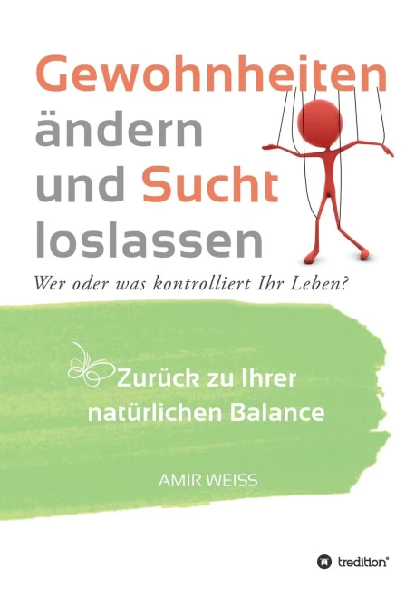 Gewohnheiten Ändern Und Sucht Loslassen: Wer Oder Was Kontrolliert Ihr Leben? Zurück Zu Ihrer Natürlichen Balance - Einführung In Die Weiss-Methode (German Edition) - 9783347095007