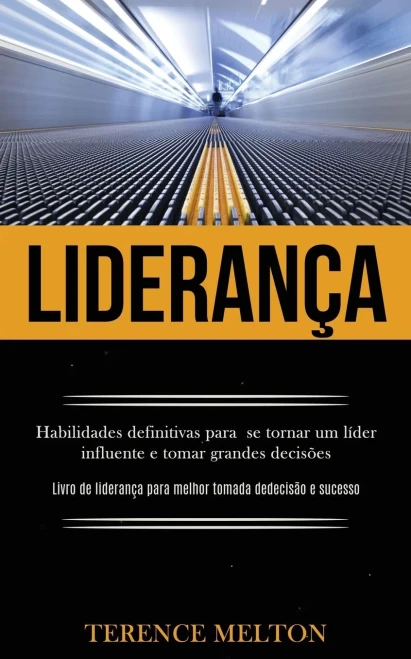 Liderança: Habilidades Definitivas Para Se Tornar Um Líder Influente E Tomar Grandes Decisões (Livro De Liderança Para Melhor Tomada De Decisão E Sucesso) (Portuguese Edition)