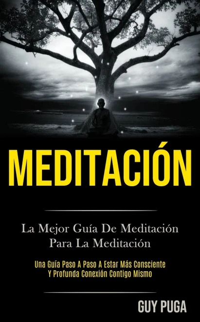 Meditación: La Mejor Guía De Meditación Para La Meditación (Una Guía Paso A Paso A Estar Más Consciente Y Profunda Conexión Contigo Mismo) (Spanish Edition) - 9781989853733