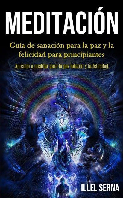Meditación: Guía De Sanación Para La Paz Y La Felicidad Para Principiantes (Aprenda A Meditar Para La Paz Interior Y La Felicidad) (Spanish Edition) - 9781989853870