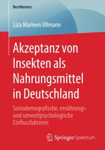 Akzeptanz Von Insekten Als Nahrungsmittel In Deutschland: Soziodemografische, Ernährungs- Und Umweltpsychologische Einflussfaktoren (Bestmasters) (German Edition)