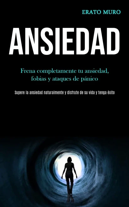 Ansiedad: Frena Completamente Tu Ansiedad, Fobias Y Ataques De Pánico (Supere La Ansiedad Naturalmente Y Disfrute De Su Vida Y Tenga Éxito) (Spanish Edition)