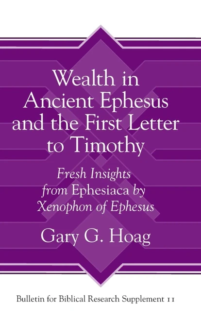 Wealth In Ancient Ephesus And The First Letter To Timothy: Fresh Insights From Ephesiaca By Xenophon Of Ephesus (Bulletin For Biblical Research Supplement)
