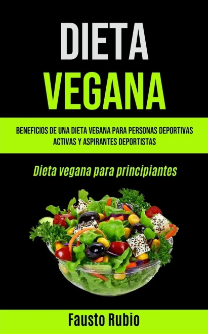 Dieta Vegana: Beneficios De Una Dieta Vegana Para Personas Deportivas Activas Y Aspirantes Deportistas (Dieta Vegana Para Principiantes) (Spanish Edition)