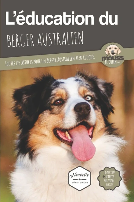 L'Éducation Du Berger Australien - Edition 2020 Enrichie: Toutes Les Astuces Pour Un Berger Australien Bien Éduqué (L'Education Du Chien) (French Edition)