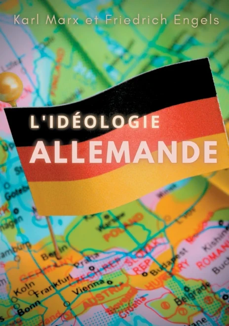 L'Idéologie Allemande: Une Oeuvre Posthume De Karl Marx Et Friedrich Engels, Sur Les Jeunes Hégéliens Et Sur Le Matérialisme Historique. (French Edition)
