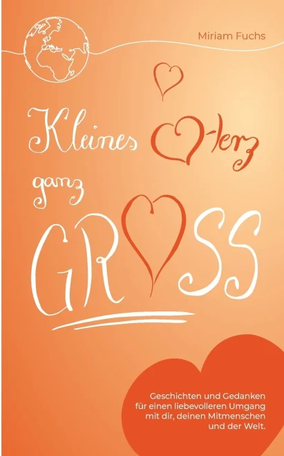 Kleines Herz Ganz Groß: Geschichten Und Gedanken Für Einen Liebevolleren Umgang Mit Dir, Deinen Mitmenschen Und Der Welt (German Edition) - 9783347011557