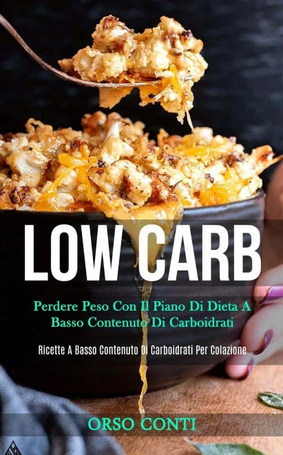 Low Carb: Perdere Peso Con Il Piano Di Dieta A Basso Contenuto Di Carboidrati (Ricette A Basso Contenuto Di Carboidrati Per Colazione) (Italian Edition)