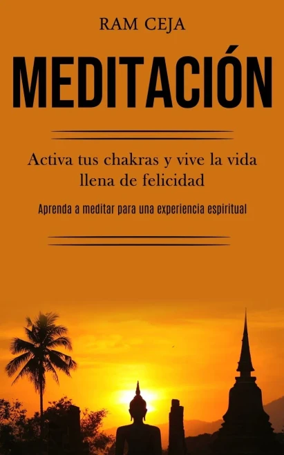 Meditación: Activa Tus Chakras Y Vive La Vida Llena De Felicidad (Aprenda A Meditar Para Una Experiencia Espiritual) (Spanish Edition) - 9781989853825