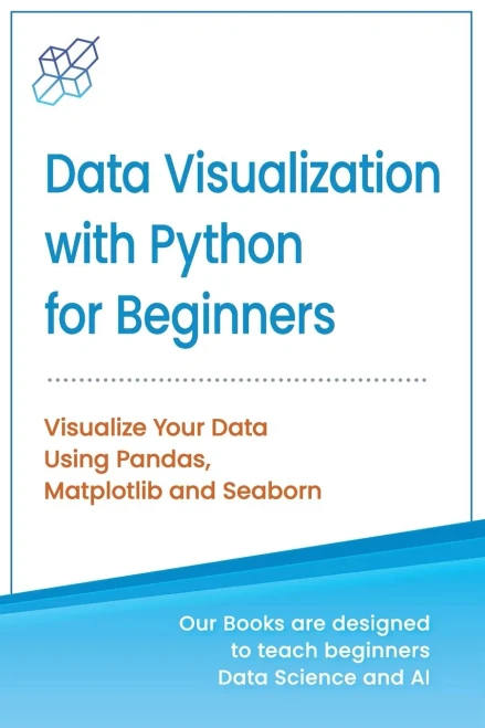 Data Visualization With Python For Beginners: Visualize Your Data Using Pandas, Matplotlib And Seaborn (Machine Learning & Data Science For Beginners)