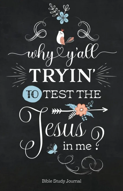 Why YAll Tryin To Test The Jesus In Me? Daily Bible Study Journal For Women: Bible Study And Prayer Journal With Prompts (Christian Faith Journals)