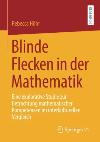 Blinde Flecken In Der Mathematik: Eine Explorative Studie Zur Betrachtung Mathematischer Kompetenzen Im Interkulturellen Vergleich (German Edition)