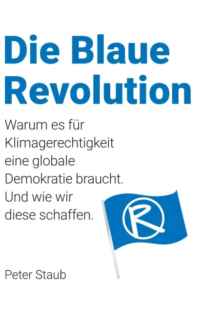 Die Blaue Revolution: Warum Es Für Klimagerechtigkeit Eine Globale Demokratie Braucht. Und Wie Wir Diese Schaffen. (German Edition) - 9783038053040