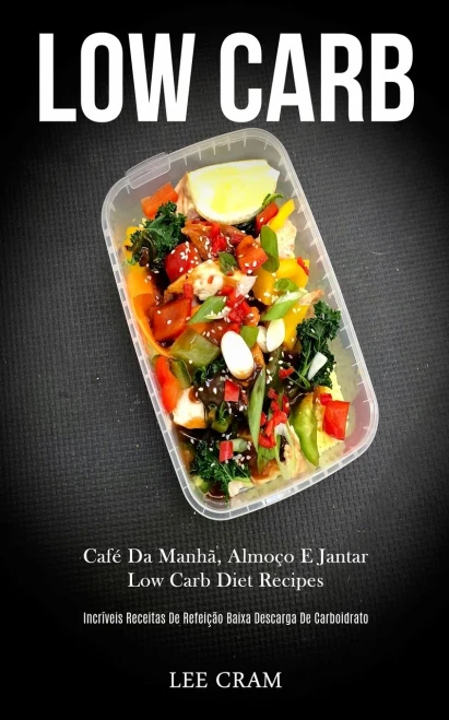 Low Carb: Café Da Manhã, Almoço E Jantar Low Carb Diet Recipes (Incríveis Receitas De Refeição Baixa Descarga De Carboidrato) (Portuguese Edition)