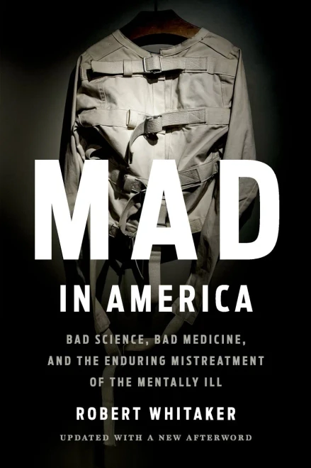Mad in America: Bad Science, Bad Medicine, and the Enduring Mistreatment of the Mentally Ill