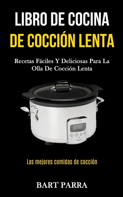 Libro De Cocina De Cocción Lenta: Recetas Fáciles Y Deliciosas Para La Olla De Cocción Lenta (Las Mejores Comidas De Cocción) (Spanish Edition)