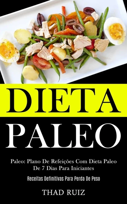 Dieta Paleo: Paleo: Plano De Refeições Com Dieta Paleo De 7 Dias Para Iniciantes (Receitas Definitivas Para Perda De Peso) (Portuguese Edition)
