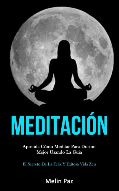 Meditación: Aprenda Cómo Meditar Para Dormir Mejor Usando La Guía (El Secreto De La Feliz Y Exitosa Vida Zen) (Spanish Edition) - 9781989808474