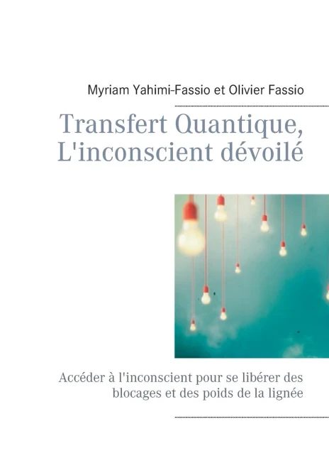 Transfert Quantique, L'Inconscient Dévoilé: Accéder À L'Inconscient Pour Se Libérer Des Blocages Et Des Poids De La Lignée (French Edition)