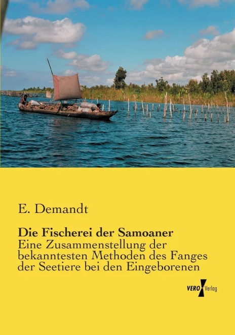 Die Fischerei Der Samoaner: Eine Zusammenstellung Der Bekanntesten Methoden Des Fanges Der Seetiere Bei Den Eingeborenen (German Edition)