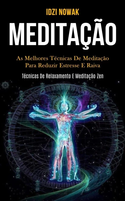 Meditação: As Melhores Técnicas De Meditação Para Reduzir Estresse E Raiva (Técnicas De Relaxamento E Meditação Zen) (Portuguese Edition)