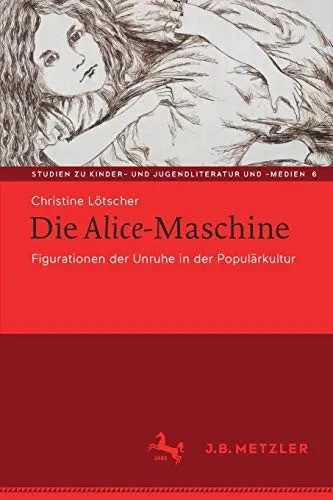 Die Alice-Maschine: Figurationen Der Unruhe In Der Populärkultur (Studien Zu Kinder- Und Jugendliteratur Und -Medien, 6) (German Edition)