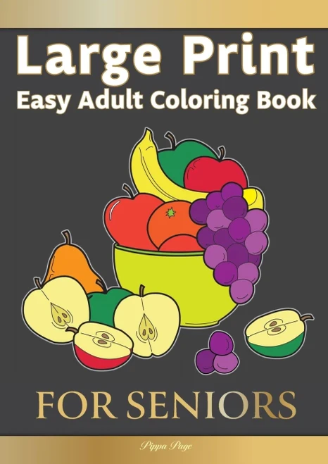 Large Print Easy Adult Coloring Book: For Seniors: The Perfect Companion For Seniors, Beginners & Anyone Who Enjoys Easy Coloring