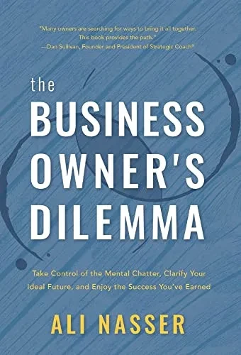 The Business Owner'S Dilemma: Take Control Of The Mental Chatter, Clarify Your Ideal Future, And Enjoy The Success You'Ve Earned