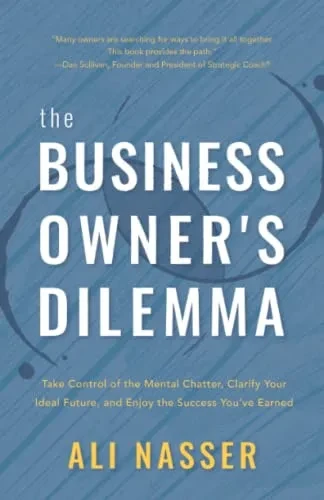 The Business Owner'S Dilemma: Take Control Of The Mental Chatter, Clarify Your Ideal Future, And Enjoy The Success YouVe Earned