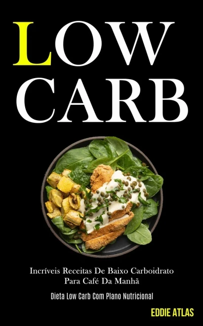 Low Carb: Incríveis Receitas De Baixo Carboidrato Para Café Da Manhã (Dieta Low Carb Com Plano Nutricional) (Portuguese Edition)