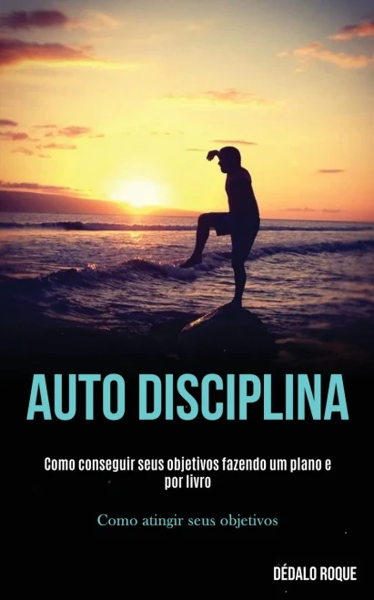 Auto Disciplina: Como Conseguir Seus Objetivos Fazendo Um Plano E Por Livro (Como Atingir Seus Objetivos) (Portuguese Edition)