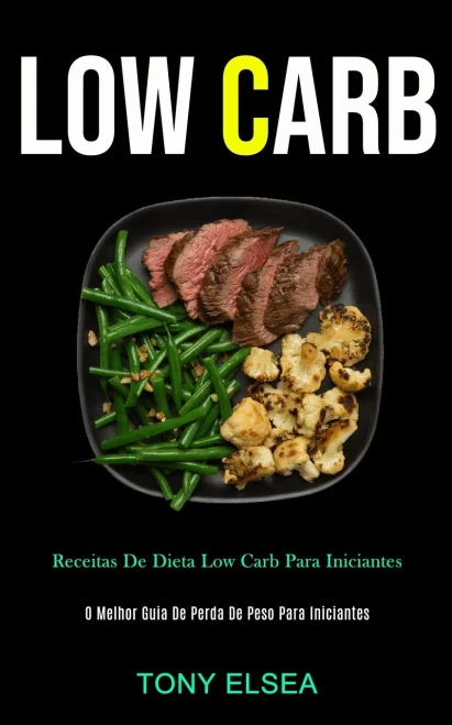 Low Carb: Receitas De Dieta Low Carb Para Iniciantes (O Melhor Guia De Perda De Peso Para Iniciantes) (Portuguese Edition)