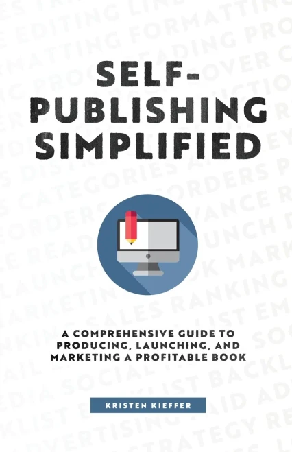 Self-Publishing Simplified: A Comprehensive Guide To Producing, Launching, And Marketing A Profitable Book - 9781734206449
