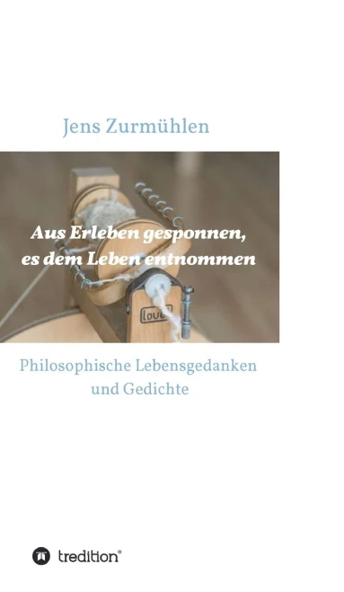 Aus Erleben Gesponnen, Es Dem Leben Entnommen: Philosophische Lebensgedanken Und Gedichte (German Edition) - 9783347008151
