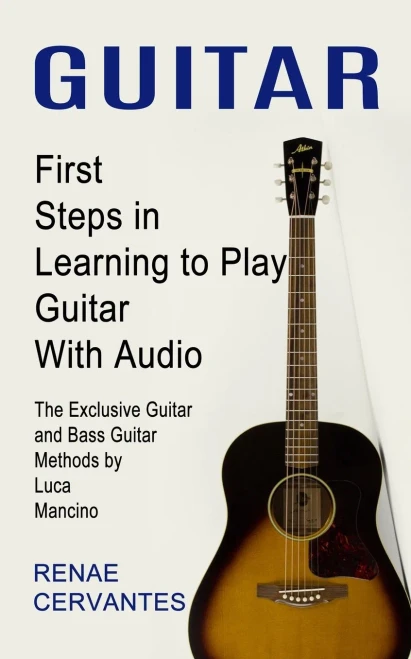Guitar: First Steps In Learning To Play Guitar With Audio (The Exclusive Guitar And Bass Guitar Methods By Luca Mancino)