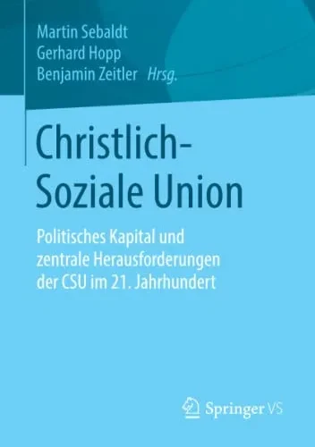 Christlich-Soziale Union: Politisches Kapital Und Zentrale Herausforderungen Der Csu Im 21. Jahrhundert (German Edition)