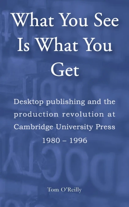 What You See Is What You Get: Desktop Publishing And The Production Revolution At Cambridge University Press, 19801996
