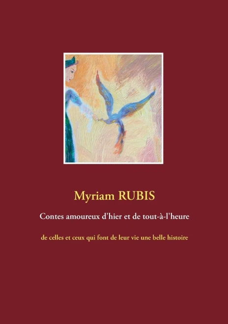 Contes Amoureux D'Hier Et De Tout-À-L'Heure: De Celles Et Ceux Qui Font De Leur Vie Une Belle Histoire (French Edition)