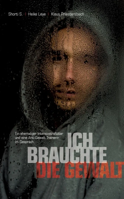 Ich Brauchte Die Gewalt: Ein Ehemaliger Intensivstraftäter Und Eine Anti-Gewalt-Trainerin Im Gespräch. (German Edition)