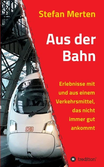 Aus Der Bahn: Erlebnisse Mit Und Aus Einem Verkehrsmittel, Das Nicht Immer Gut Ankommt (German Edition) - 9783347006959
