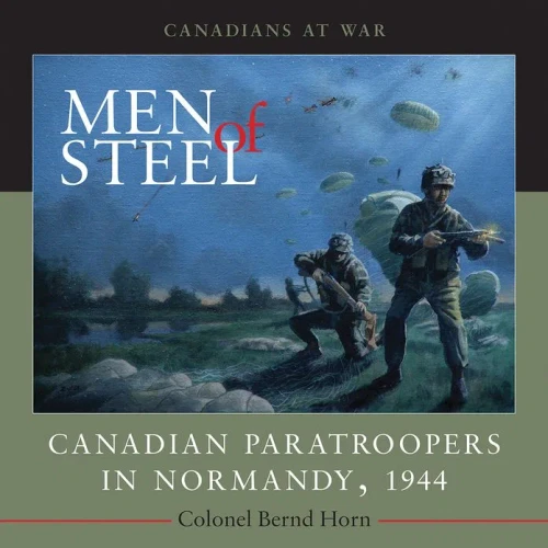 Men of Steel: Canadian Paratroopers in Normandy, 1944 (Canadians at War)