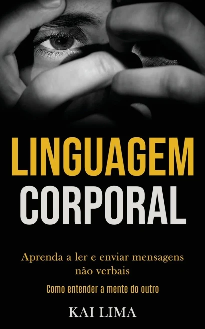 Linguagem Corporal: Aprenda A Ler E Enviar Mensagens Não Verbais (Como Entender A Mente Do Outro) (Portuguese Edition)