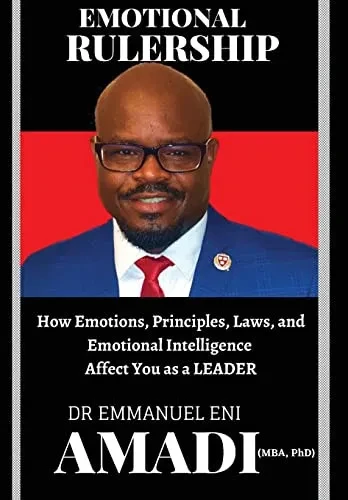 Emotional Rulership: How Emotions, Principles, Laws, And Emotional Intelligence Affect You As A Leader - 9781739877811