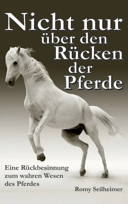 Nicht Nur Über Den Rücken Der Pferde: Eine Rückbesinnung Zum Wahren Wesen Des Pferdes (German Edition) - 9783347036529