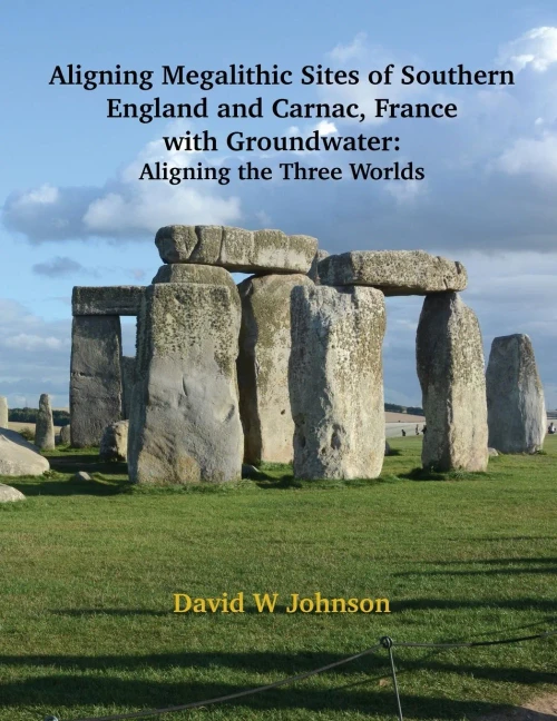 Aligning Megalithic Sites Of Southern England And Carnac, France With Groundwater Features: Aligning The Three Worlds